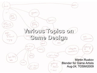 Various Topics on
  Game Design


                      Martin Ruskov
            Blender for Game Artists
                Aug-24, TOSMI2009
 