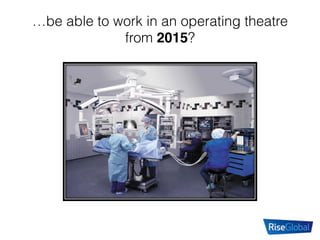 …be able to work in an operating theatre
from 2015?
 
