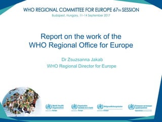 (1)
Report on the work of the
WHO Regional Office for Europe
Dr Zsuzsanna Jakab
WHO Regional Director for Europe
 