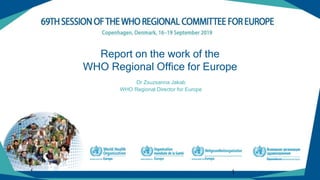 (1)
Report on the work of the
WHO Regional Office for Europe
Dr Zsuzsanna Jakab
WHO Regional Director for Europe
1
 