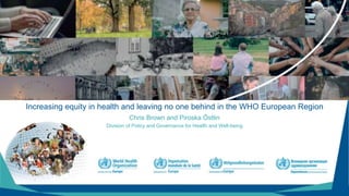 Chris Brown and Piroska Östlin
Division of Policy and Governance for Health and Well-being
Increasing equity in health and leaving no one behind in the WHO European Region
 