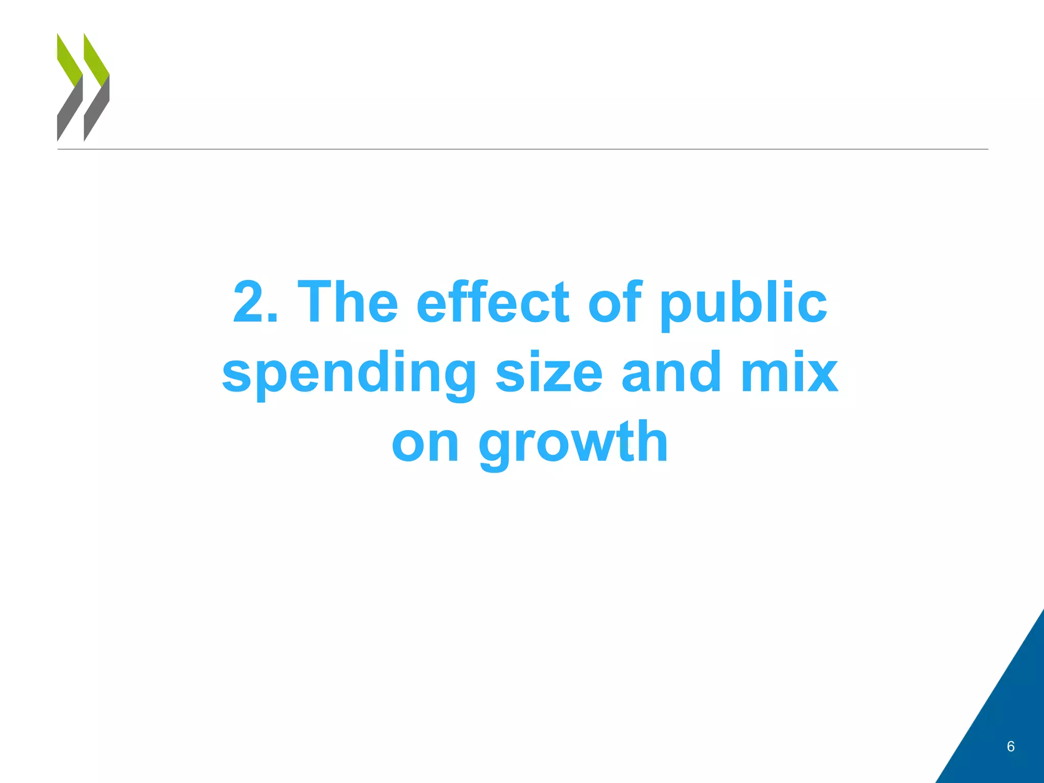 6
2. The effect of public
spending size and mix
on growth
 