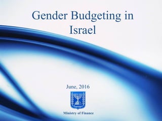 Ministry of Finance
Gender Budgeting in
Israel
June, 2016
 