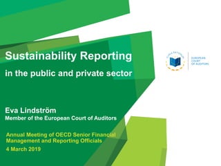 Sustainability Reporting
in the public and private sector
Eva Lindström
Member of the European Court of Auditors
Annual Meeting of OECD Senior Financial
Management and Reporting Officials
4 March 2019
 