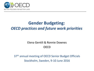 Gender Budgeting:
OECD practices and future work priorities
Elena Gentili & Ronnie Downes
OECD
37th annual meeting of OECD...