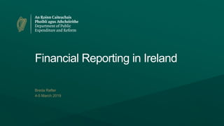 Financial Reporting in Ireland
Breda Rafter
4-5 March 2019
 