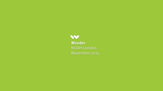 Wunder
NOAH London
November 2015
 