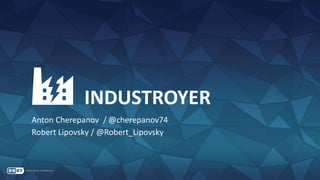 INDUSTROYER
Anton Cherepanov / @cherepanov74
Robert Lipovsky / @Robert_Lipovsky
 