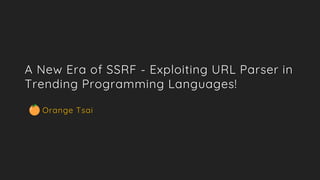 A New Era of SSRF - Exploiting URL Parser in
Trending Programming Languages!
Orange Tsai
 
