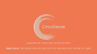 SMARTEN UP YOUR HOT WATER SYSTEM
EMEX 2018: THE REDUCTION IN THE COST OF HEATING HOT WATER AT CBRE
 