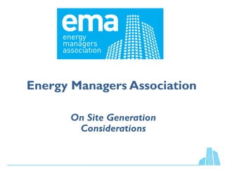 Energy Managers Association
On Site Generation
Considerations
 