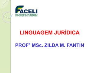 LINGUAGEM JURÍDICA
PROFª MSc. ZILDA M. FANTIN
 