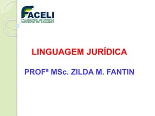 LINGUAGEM JURÍDICA
PROFª MSc. ZILDA M. FANTIN
 