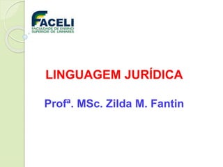 LINGUAGEM JURÍDICA
Profª. MSc. Zilda M. Fantin
 