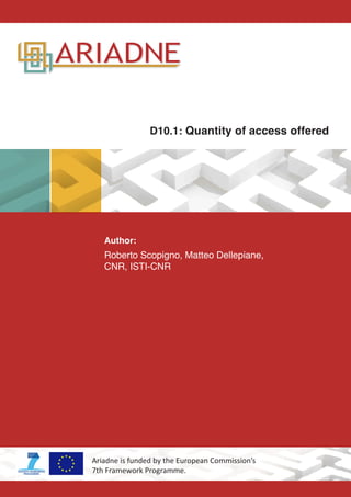D10.1: Quantity of access offered
Author:
Roberto Scopigno, Matteo Dellepiane,
CNR, ISTI-CNR
Ariadne is funded by the European Commission’s
7th Framework Programme.
 