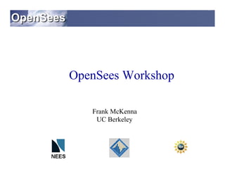 OpenSees Workshop 
Frank McKenna 
UC Berkeley 
 