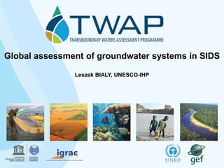 Global assessment of groundwater systems in SIDS
Leszek BIALY, UNESCO-IHP
 
