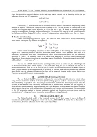 A New Hybrid 27-Level Cascaded Multilevel Inverter Fed Induction Motor Drive With Low Common...
33
Once the magnetizing current is known, the left and right reactor currents can be found by solving the two
unknowns from the two KCL equations
Ias L-iasR=iam (4)
Ias L+iasR=ias (5)
Considering (2), it can be seen that the redundant states in Table-1 can make the magnetizing voltage
positive or negative effecting the change in iam according to (3). This can be used to control iam to zero
yielding zero common mode current according to (4) so that iasR = iasL . It should be pointed out that the
material presented herein shows the fundamental example. Extensions of this material include paralleling multi-
level phases, combining the parallel topology with an H-bridge structure, and paralleling more than two phases.
B. Reactor current sharing:
For the parallel topology shown in Figure 3, the redundant states can be used to ensure current sharing
in the reactor. The digital flag input for the a-phase is
Similar current sharing flags are defined for the b- and c-phase. In this topology, the lowest sa = 0 and
highest sa = 2 switching states do not affect the reactor current balance. This is fortunate, since there is no
redundancy available for these states. The middle state affects the reactor current sharing, but has redundancy
according to Table-1. The redundant choice to be placed in the RSS table is straightforward according to the
discussion in the previous section about the inter-phase reactor. Specifically, the transistors can be set to TaR =
IaLR and TaL = 1− I aLR when sa* = 1.
The load was a 20 kW induction motor operating at rated power. As can be seen, the left and right side
of the reactor share the phase current equally. At one point in the study, the RSS is turned off and only one of
the redundant states is used. As can be seen, the reactor currents become unbalanced until the RSS is turned on
again. Another method of switching this type of inverter is to alternate back and forth between the redundant
states. In this case, the balance will be decent, but there will be some drift from the perfect current sharing case.
Therefore, an active RSS control is recommended.
III. ACTIVE VOLTAGE BALANCING
The way the individual DC sources are synthesized to construct the cumulative inverter output voltage
using staircase modulation method. If the same pattern of duty cycles is used on a motor drive continuously,
then one battery is cycled on for a much longer duration than another thus discharging sooner. Since the
switches do not share the same load during the construction of the multi level waveform, the gate triggering of
these switches must be rotated to actively share the duty cycle. However, by using a switching pattern swapping
scheme among the various levels, all batteries will be equally used charged and/or discharged. The combination
of the 180° conducting method or staircase modulation method and the pattern-swapping scheme make the
cascade inverter’s voltage and current stresses the same and battery voltage balanced.
IV. EXPERIMENTAL RESULTS
The Matlab/Simulink model of the proposed inverter for 27 level output is shown in Figure.5.
Simulation is performed for the proposed circuit with MATLAB/SIMULINK. It is clear that as the number of
level increases, distortion reduces as shown in the figure.6 (a) and (b).
 