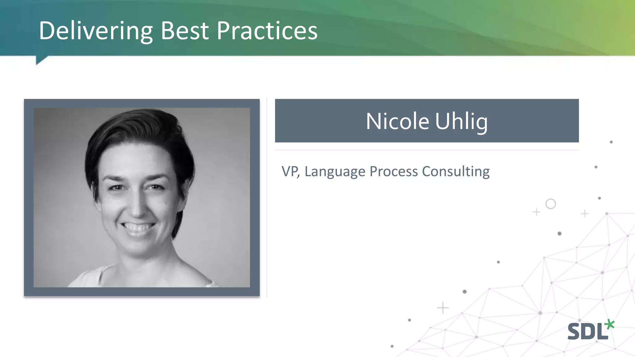 Nicole Uhlig
Delivering Best Practices
VP, Language Process Consulting
 