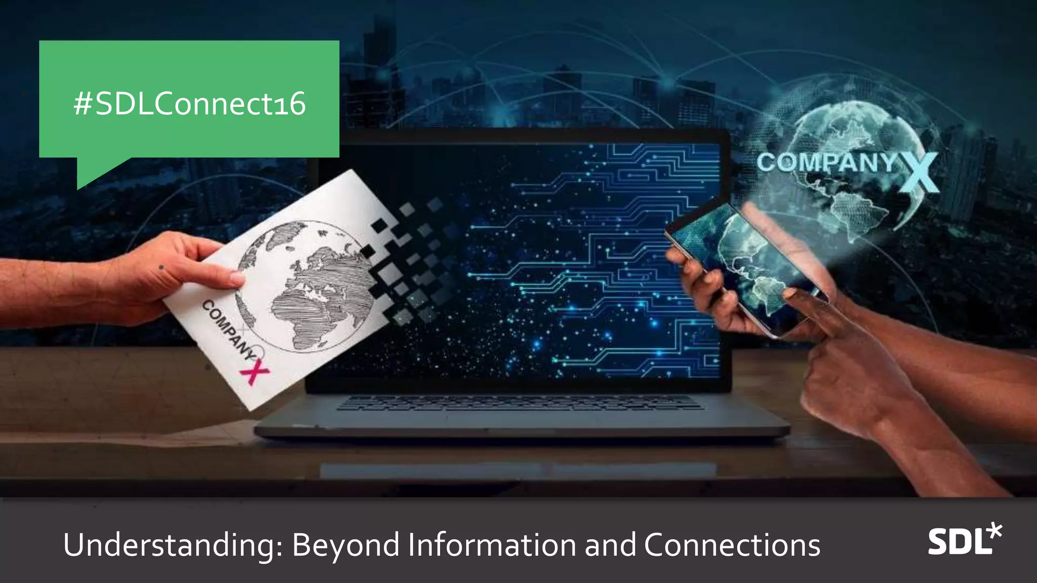 Understanding: Beyond Information and Connections
#SDLConnect16
 