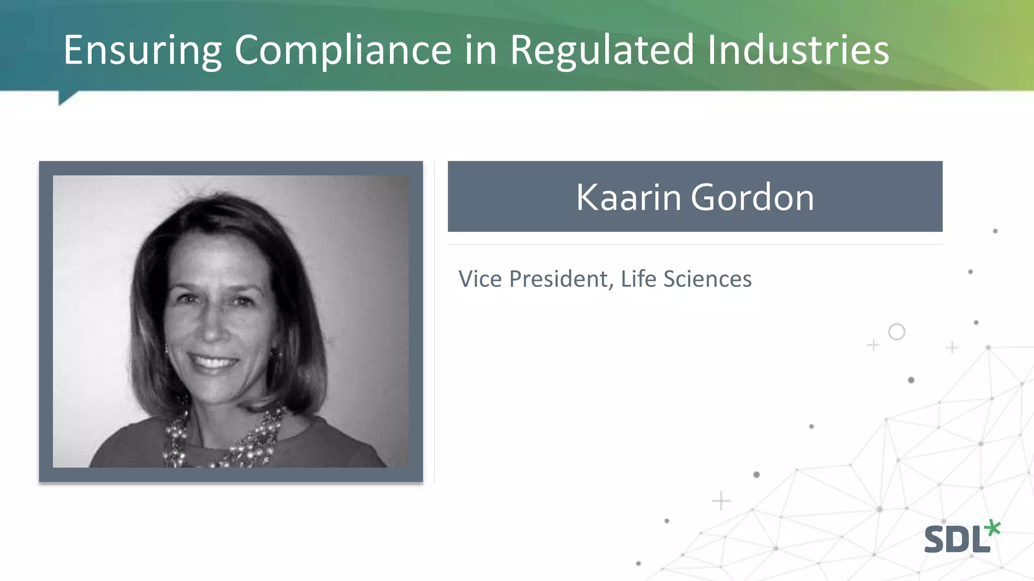 Kaarin Gordon
Ensuring Compliance in Regulated Industries
Vice President, Life Sciences
 