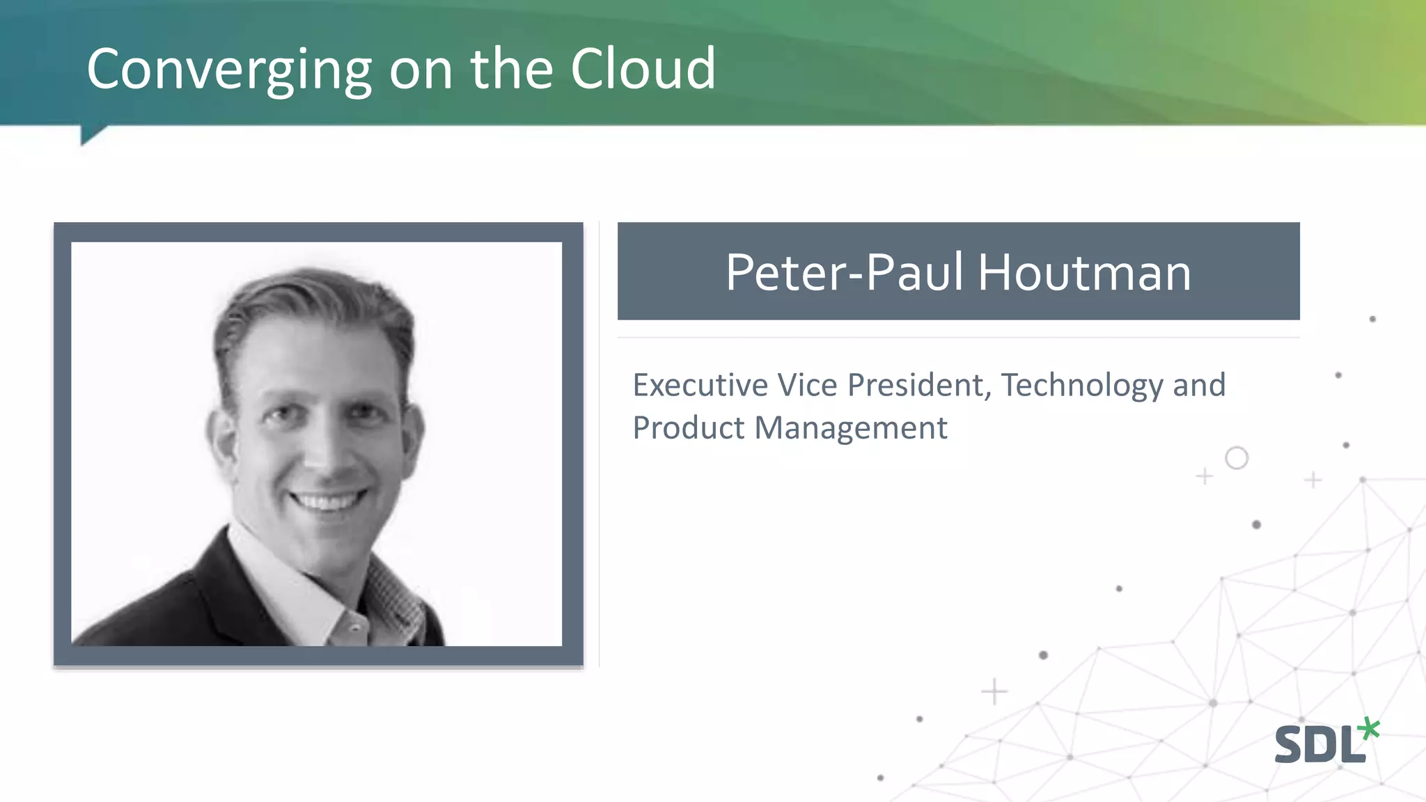 Peter-Paul Houtman
Converging on the Cloud
Executive Vice President, Technology and
Product Management
 