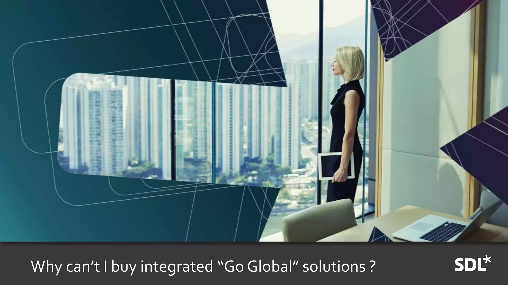 Why can’t I buy integrated “Go Global” solutions ?
 