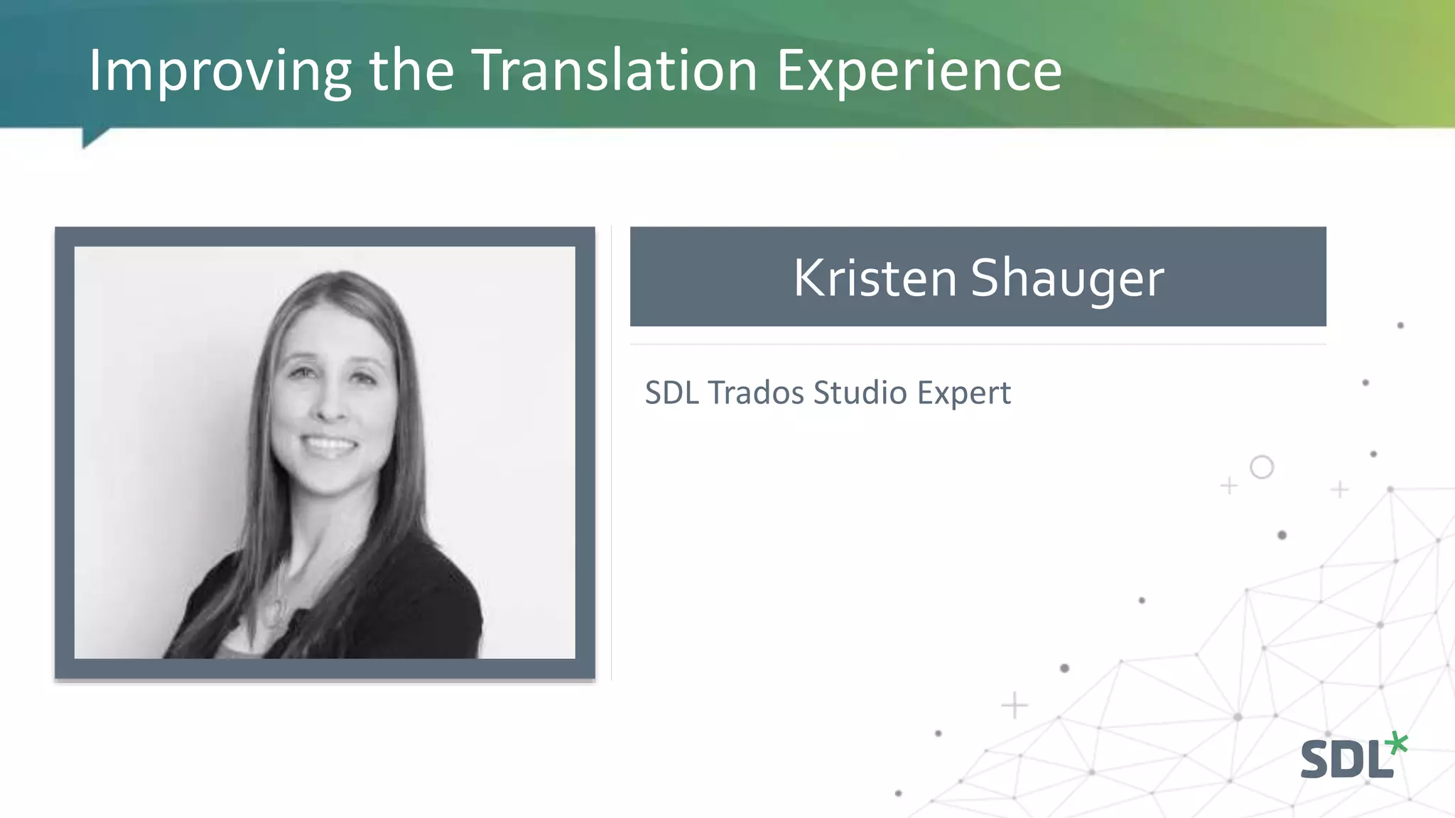 Kristen Shauger
Improving the Translation Experience
SDL Trados Studio Expert
 