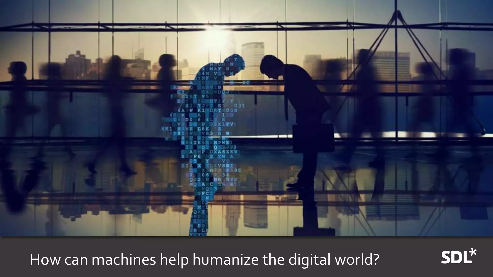 How can machines help humanize the digital world?
 