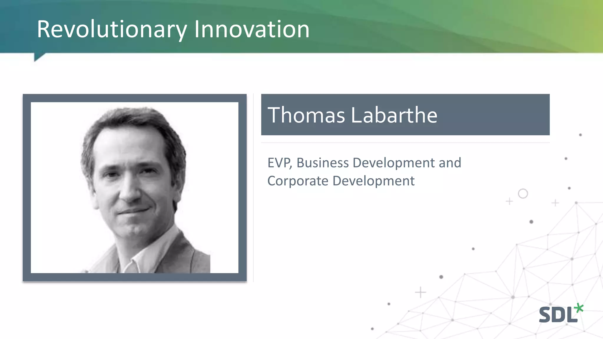 Thomas Labarthe
Revolutionary Innovation
EVP, Business Development and
Corporate Development
 
