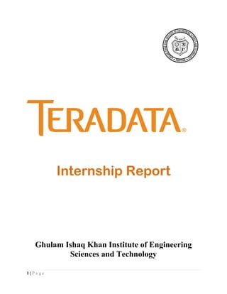 1 | P a g e
Internship Report
Ghulam Ishaq Khan Institute of Engineering
Sciences and Technology
 