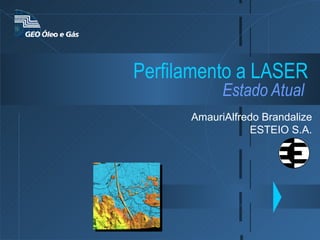 Perfilamento a LASER   Estado Atual   AmauriAlfredo Brandalize ESTEIO S.A. 
