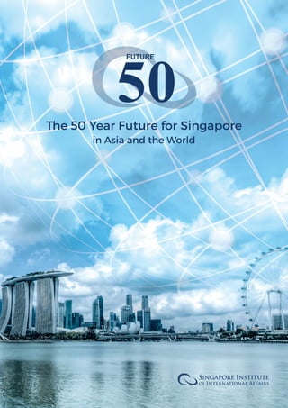 The 50 Year Future for Singapore
in Asia and the World
 