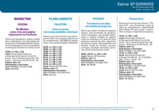 Sebrae-SP OURINHOS 
5 
Importante: Prezado cliente, a tolerância de atraso para participar nos cursos, oficinas, palestras e eventos similares agendados do Sebrae-SP é de 15 minutos. 
Ao realizar sua inscrição, certifique-se que possa comparecer, pois sua ausência impossibilitará a oportunidade de participação de outro cliente. 
Rua Do Expedicionário, 651 
Centro - Ourinhos - SP 
MARKETING 
OFICINA 
Na Medida: 
como criar uma página 
empresarial no Facebook 
Oficina que apresenta o passo-a-passo 
para o empresário criar uma página em-presarial 
no Facebook (também conheci-da 
como fanpage), de forma a possibilitar 
a inserção da empresa no mundo virtual. 
18/09, das 19h às 22h 
Local: Associação Comercial 
e Empresarial de Santa Cruz do Rio 
Pardo - Pça. Leônidas Camarinha, 316 
Centro - Santa Cruz do Rio Pardo - SP 
Público-alvo: ME 
Informações e Inscrições: 
0800 570 0800 | (14) 3332-5909 
Valor: R$ 70,00 
PLANEJAMENTO 
PALESTRA 
Como se tornar 
microempreendedor individual 
Palestra que visa informar aos partici-pantes 
sobre os principais aspectos da 
lei complementar 128/2008 que dispõe 
sobre o microempreendedor individual. 
02/09, das 19h às 21h 
09/09, das 19h às 21h 
16/09, das 19h às 21h 
23/09, das 19h às 21h 
30/09, das 19h às 21h 
07/10, das 19h às 21h 
14/10, das 19h às 21h 
21/10, das 19h às 21h 
28/10, das 19h às 21h 
Local: Sebrae-SP Ourinhos 
Público-alvo: PE 
Informações e Inscrições: 
0800 570 0800 | (14) 3326-4413 
Valor: gratuita 
OFICINAS 
Transforme sua ideia 
em modelo de negócios 
Oficina que utiliza o modelo de negócios 
Canvas, uma ferramenta de gerencia-mento 
estratégico, que permite desen-volver 
e esboçar modelos de negócio 
novos ou existentes com base em nove 
aspectos: proposta de valor, segmentos 
de clientes, canais, relacionamento com 
clientes, fontes de receitas, recursos 
principais, atividades principais, parce-rias- 
chave e estrutura de custos. 
30/09 a 02/10, das 18h às 22h 
Local: Sebrae-SP Ourinhos 
Público-alvo: PE 
Informações e Inscrições: 
0800 570 0800 | (14) 3326-4413 
Valor: R$ 190,00 
Planeja fácil 
Oficina que orienta como utilizar o “Pla-neja 
fácil”, uma ferramenta visual de 
apoio ao planejamento, desenvolvida 
pelo Sebrae-SP para ajudar o empre-sário 
a atingir os objetivos da empresa. 
14/10, das 18h às 22h 
Local: Associação Comercial 
e Empresarial de Santa Cruz do Rio 
Pardo - Pça. Leônidas Camarinha, 316 
Centro - Santa Cruz do Rio Pardo - SP 
Público-alvo: ME 
Informações e Inscrições: 
0800 570 0800 | (14) 3332-5909 
15/10, das 18h às 22h 
Local: Associação Comercial 
e Industrial de Piraju - R. 13 de Maio, 
500 - Centro - Piraju - SP 
Público-alvo: ME 
Informações e Inscrições: 
0800 570 0800 | (14) 3351-3579 
16/10, das 18h às 22h 
Local: Sebrae-SP Ourinhos 
Público-alvo: ME 
Informações e inscrições: 
0800 570 0800 | (14) 3326-4413 
Valor: R$ 100,00 
 