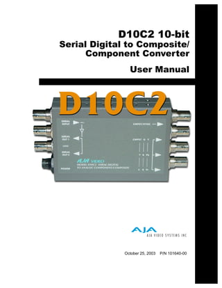 D10C2 10-bit
Serial Digital to Composite/
      Component Converter
                User Manual




              October 25, 2003   P/N 101640-00
 