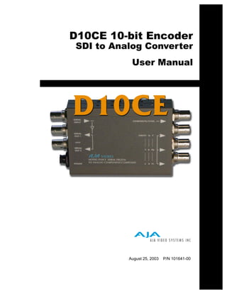 D10CE 10-bit Encoder
 SDI to Analog Converter
            User Manual




           August 25, 2003   P/N 101641-00
 