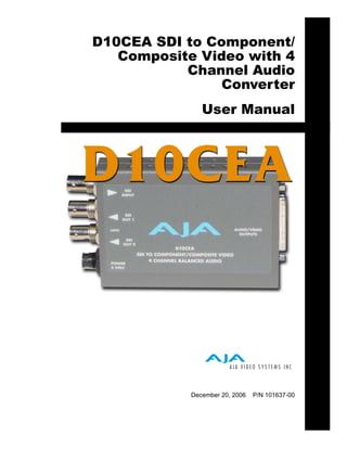 D10CEA SDI to Component/
   Composite Video with 4
           Channel Audio
                Converter
               User Manual




            December 20, 2006   P/N 101637-00
 