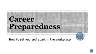 Career
Preparedness
How to set yourself apart in the workplace
 