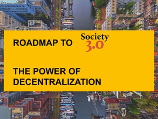 ROADMAP TO
THE POWER OF
DECENTRALIZATION
 