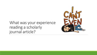 What was your experience
reading a scholarly
journal article?
 
