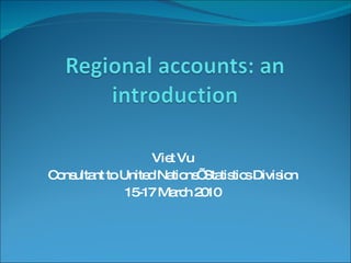 Viet Vu Consultant to United Nations’ Statistics Division 15-17 March 2010  
