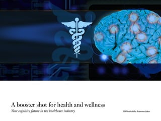 IBM Institute for Business Value
A booster shot for health and wellness
Your cognitive future in the healthcare industry
 
