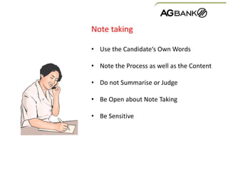 Note taking
• Use the Candidate‘s Own Words
• Note the Process as well as the Content
• Do not Summarise or Judge
• Be Open about Note Taking
• Be Sensitive
 