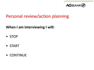 Personal review/action planning
When I am interviewing I will:
• STOP
• START
• CONTINUE
 