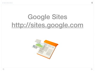 6
Google Sites
http://sites.google.com
 