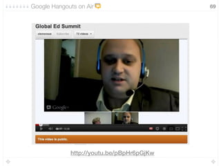 69Google Hangouts on Air
http://youtu.be/pBpHr6pGjKw
 