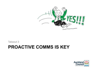 PROACTIVE COMMS IS KEY
Takeout 3
 
