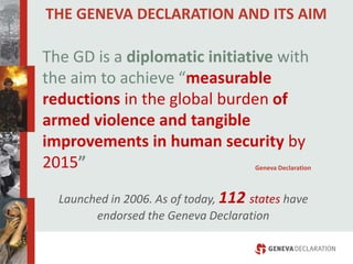 THE GENEVA DECLARATION AND ITS AIM
Geneva Declaration
The GD is a diplomatic initiative with
the aim to achieve “measurabl...