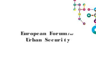 European Forumf or
Urban Securi t y
 
