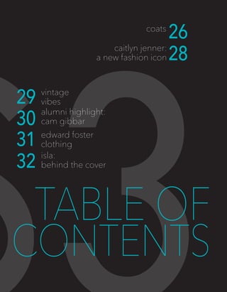 TABLE OF
CONTENTS
26
28	caitlyn jenner:
a new fashion icon
coats
29 vintage
vibes
30
alumni highlight:
cam gibbar
31 edward foster
clothing
32 isla:
behind the cover
SS3 3
 